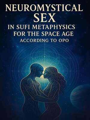 cover image of Neuromystical Sex In Sufi Metaphysics For the Space Age According to OPO